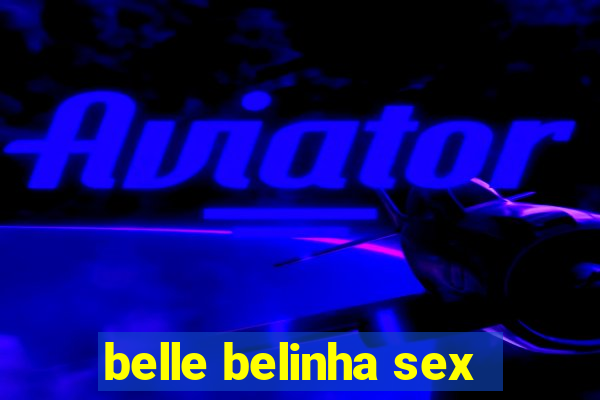 belle belinha sex