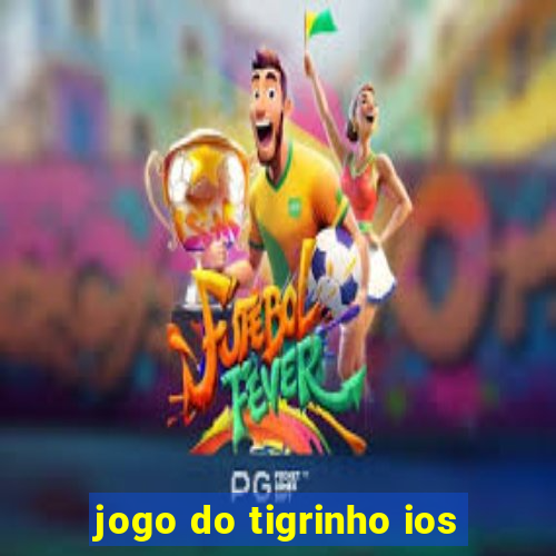 jogo do tigrinho ios