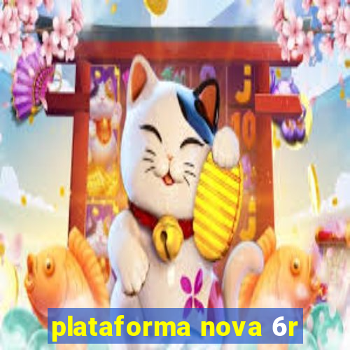 plataforma nova 6r