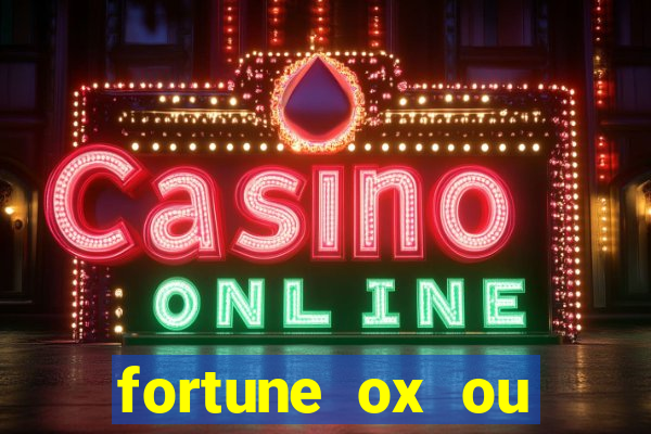 fortune ox ou fortune tiger