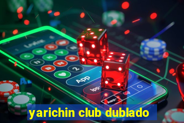 yarichin club dublado