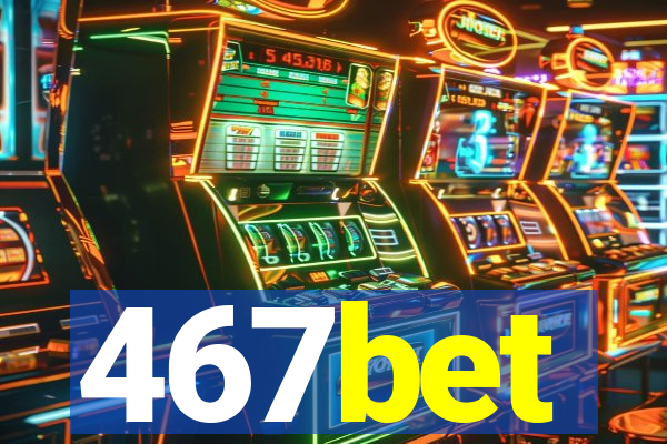 467bet