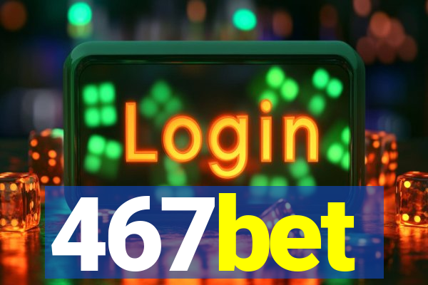 467bet