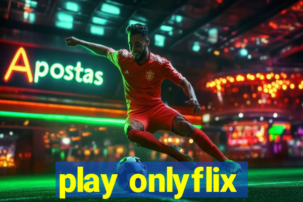 play onlyflix