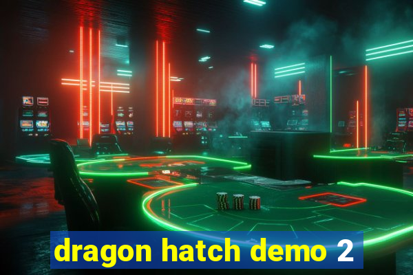 dragon hatch demo 2