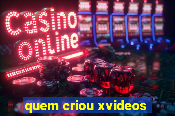 quem criou xvideos