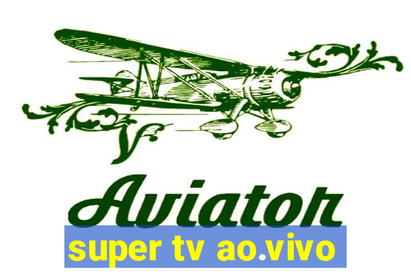 super tv ao.vivo