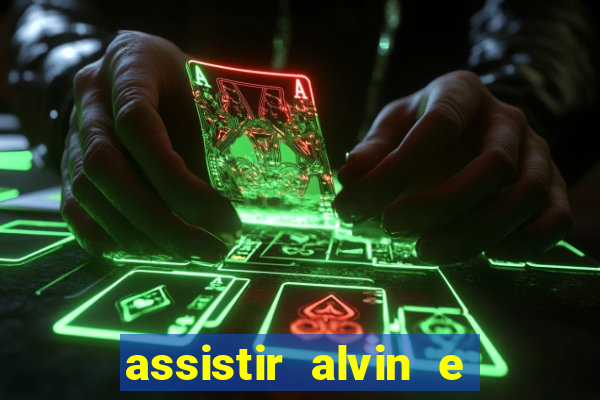 assistir alvin e os esquilos