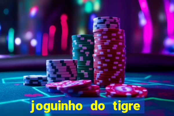 joguinho do tigre para ganhar dinheiro