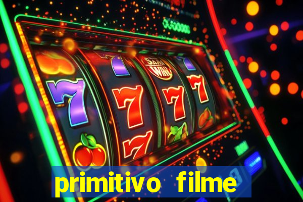 primitivo filme completo dublado mega filmes