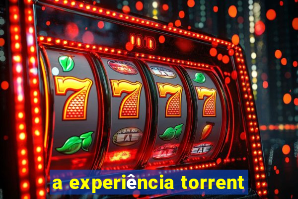 a experiência torrent