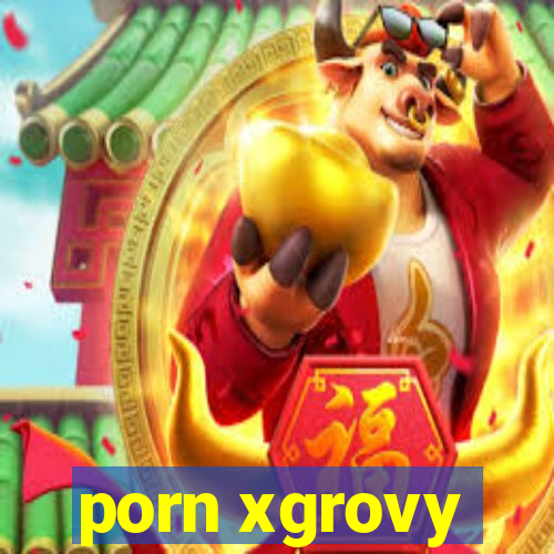 porn xgrovy