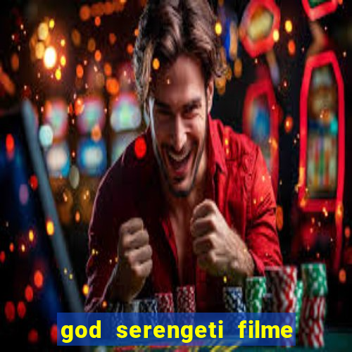 god serengeti filme completo dublado