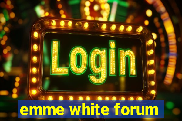 emme white forum