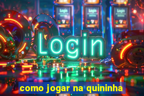 como jogar na quininha