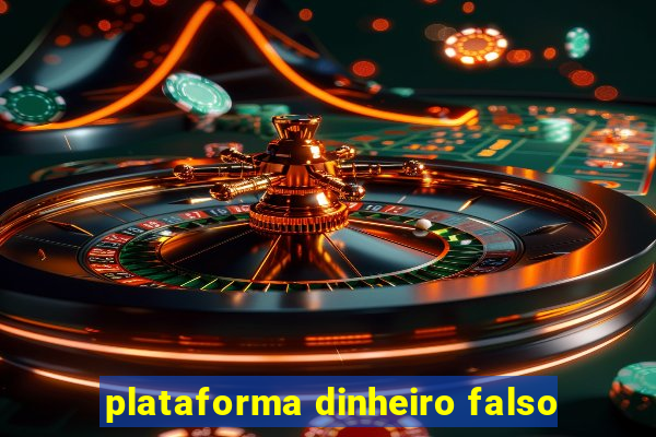 plataforma dinheiro falso