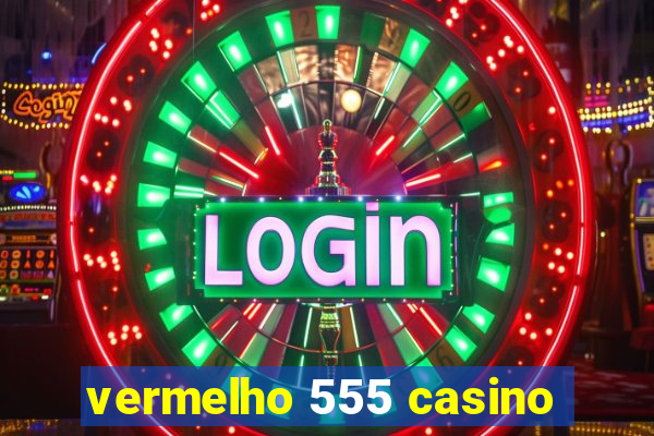 vermelho 555 casino