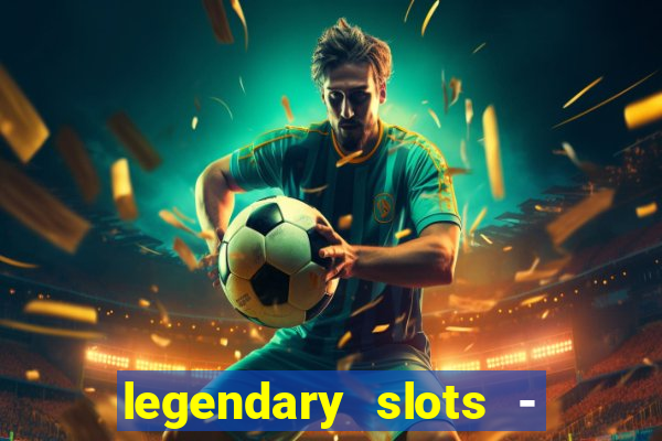 legendary slots - casino games