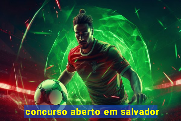 concurso aberto em salvador