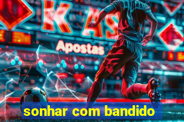 sonhar com bandido