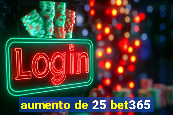 aumento de 25 bet365