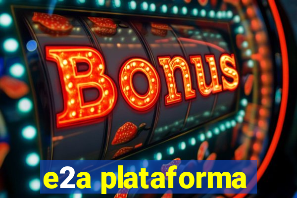 e2a plataforma