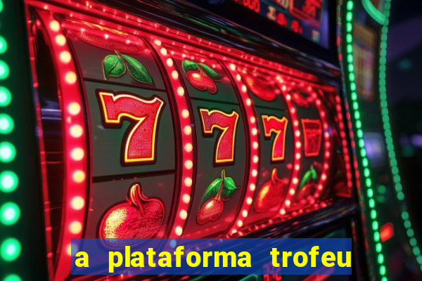 a plataforma trofeu bet é confiável