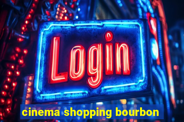 cinema shopping bourbon