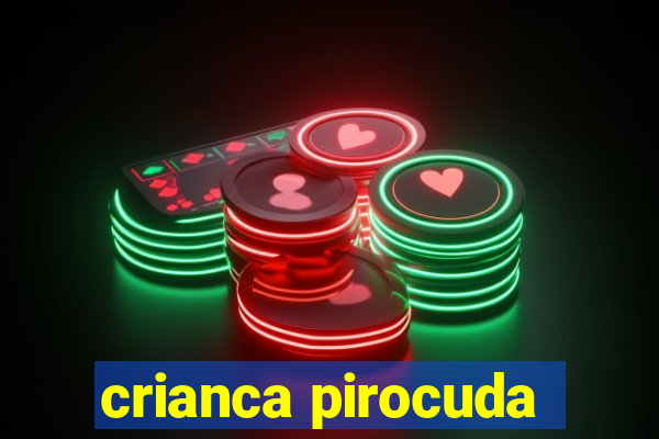 crianca pirocuda