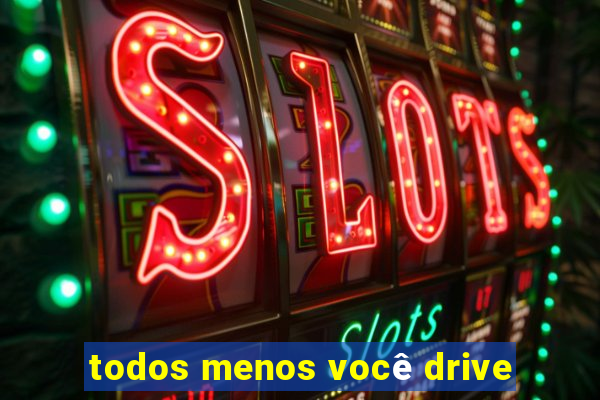 todos menos você drive