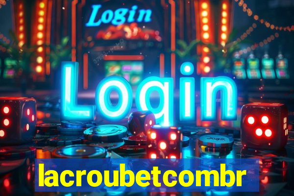 lacroubetcombr